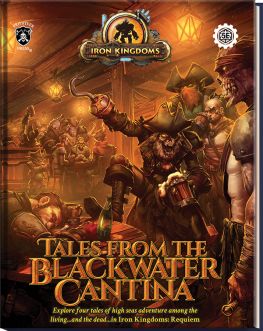 Iron Kingdoms Role Playing Game: Tales from the Blackwater Cantina Requiem Expansion Book